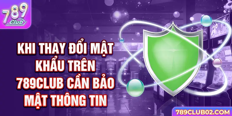 Khi đổi mật khẩu 789Club cần bảo mật thông tin