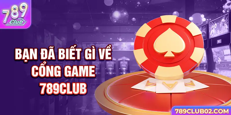Bạn đã biết gì về cổng game 789club