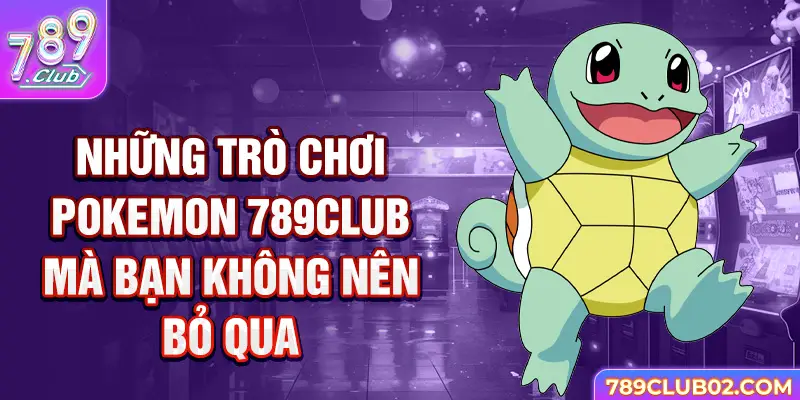 Những trò chơi pokemon 789Club mà bạn không nên bỏ qua