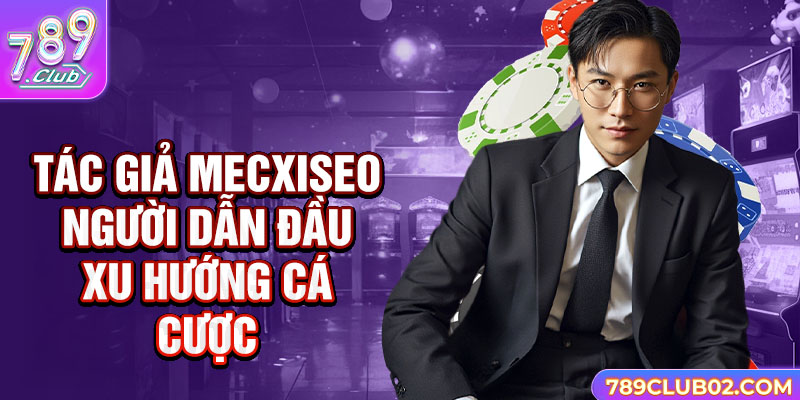 Tác giả Mecxiseo người dẫn đầu xu hướng cá cược